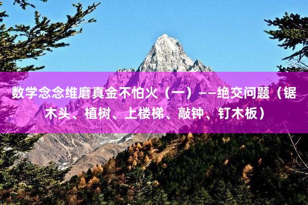 数学念念维磨真金不怕火（一）——绝交问题（锯木头、植树、上楼梯、敲钟、钉木板）