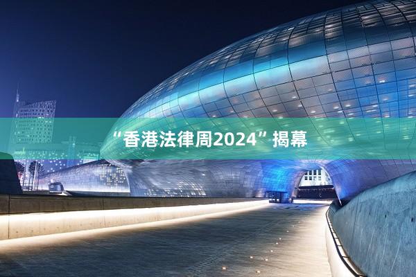 “香港法律周2024”揭幕